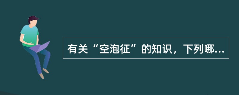 有关“空泡征”的知识，下列哪项错误？（　　）