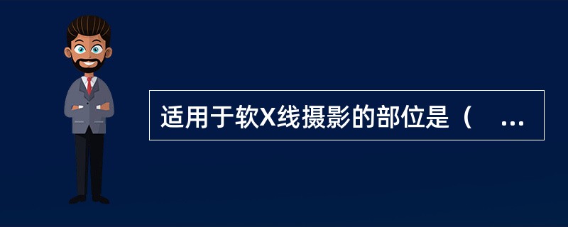 适用于软X线摄影的部位是（　　）。