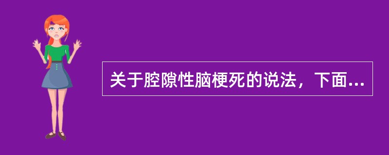 关于腔隙性脑梗死的说法，下面哪项不正确？（　　）