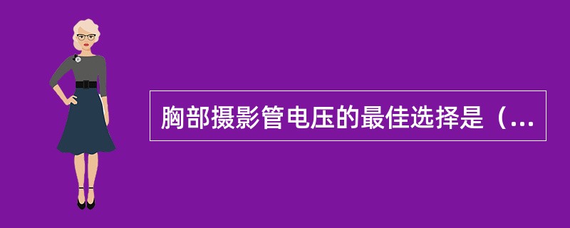 胸部摄影管电压的最佳选择是（　　）。