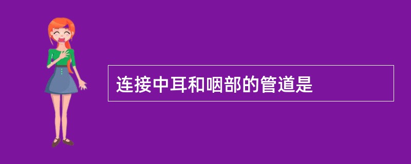 连接中耳和咽部的管道是