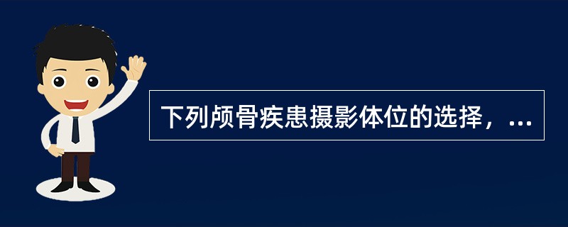 下列颅骨疾患摄影体位的选择，错误的是（）