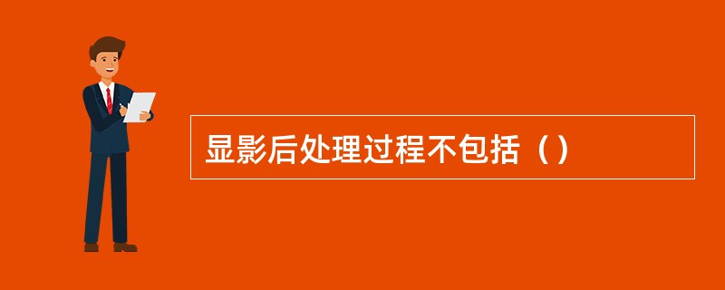 显影后处理过程不包括（）