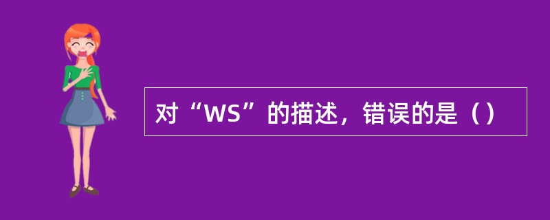 对“WS”的描述，错误的是（）