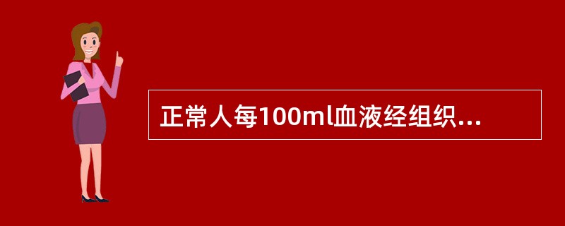 正常人每100ml血液经组织时，可释放的氧为（）