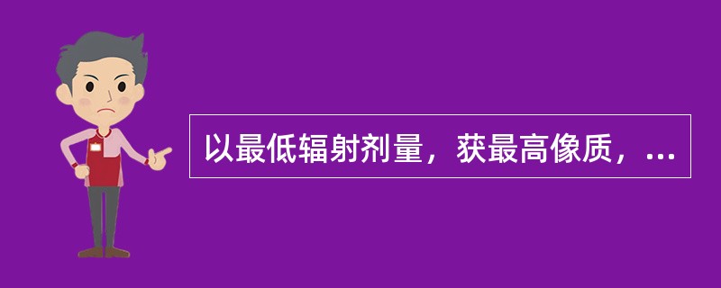 以最低辐射剂量，获最高像质，为诊断提供可靠依据，是质量管理的最终（　　）。