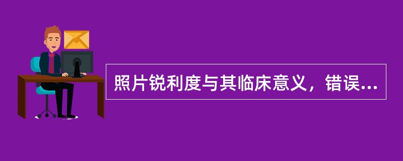 照片锐利度与其临床意义，错误的是（　　）。