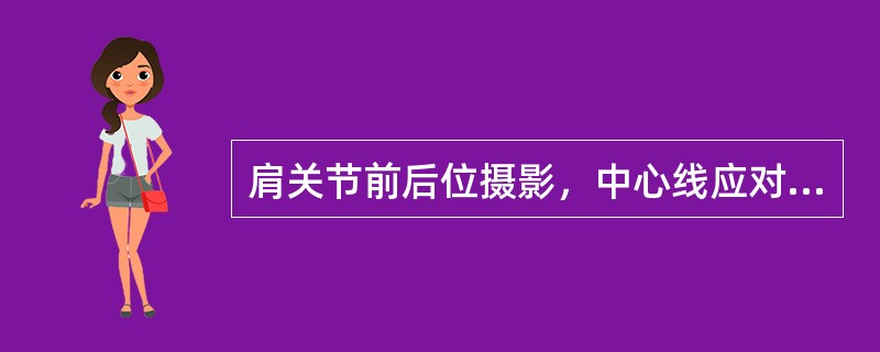 肩关节前后位摄影，中心线应对准（　　）。