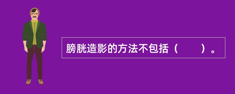 膀胱造影的方法不包括（　　）。