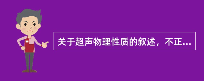 关于超声物理性质的叙述，不正确的是（　　）。