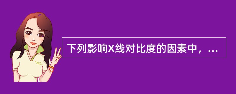 下列影响X线对比度的因素中，错误的是（）