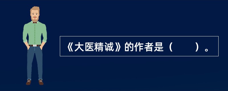 《大医精诚》的作者是（　　）。