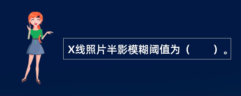 X线照片半影模糊阈值为（　　）。