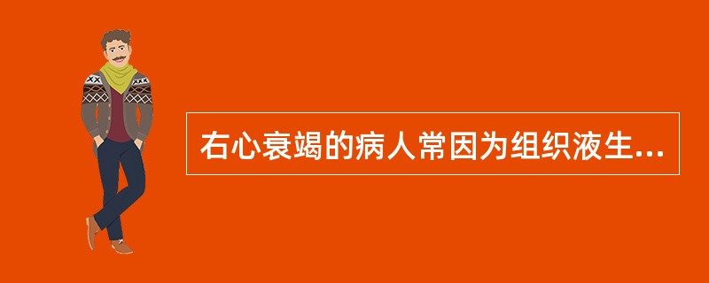 右心衰竭的病人常因为组织液生成过多而致下肢水肿，其主要原因是