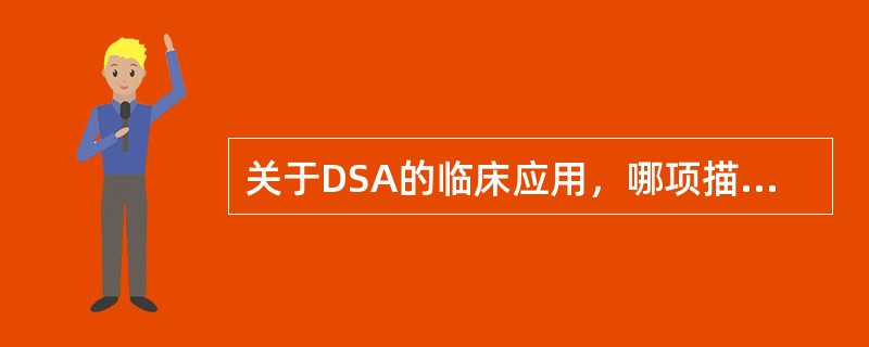 关于DSA的临床应用，哪项描述不正确？（　　）