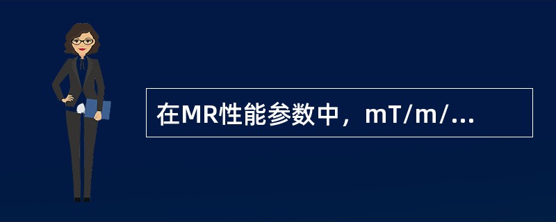 在MR性能参数中，mT/m/ms表示（　　）。