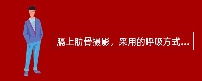 膈上肋骨摄影，采用的呼吸方式为（　　）。