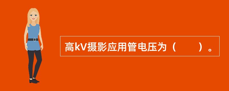 高kV摄影应用管电压为（　　）。