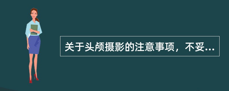 关于头颅摄影的注意事项，不妥的是（　　）。