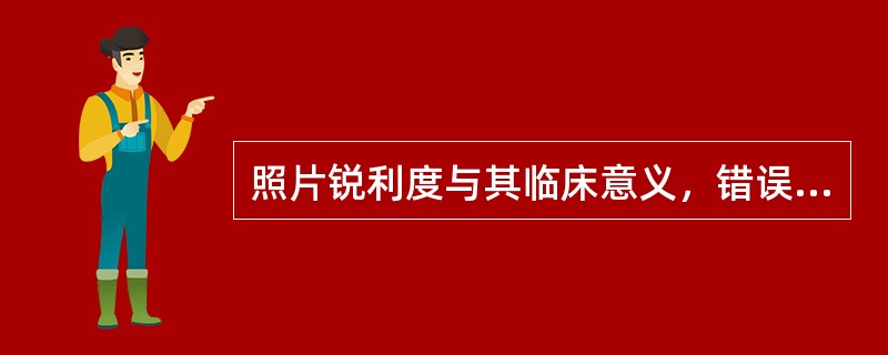 照片锐利度与其临床意义，错误的是（）