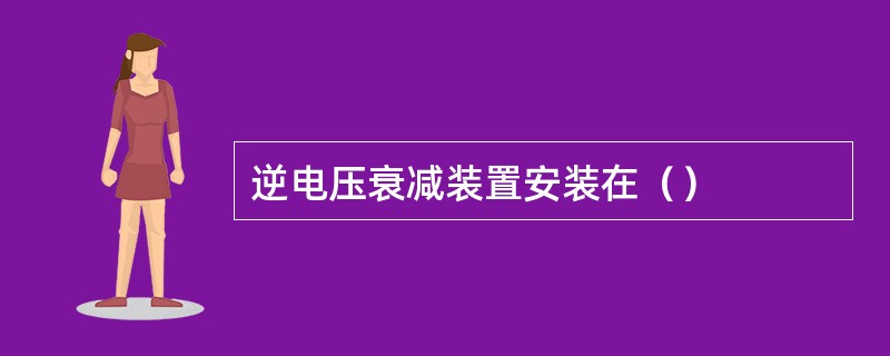 逆电压衰减装置安装在（）