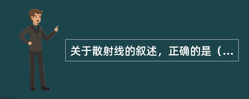 关于散射线的叙述，正确的是（　　）。