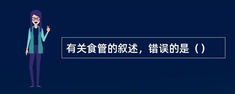 有关食管的叙述，错误的是（）