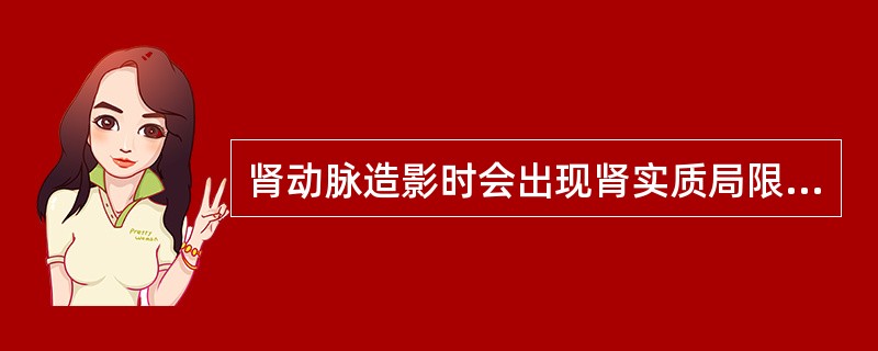 肾动脉造影时会出现肾实质局限性密度减低现象的是（）