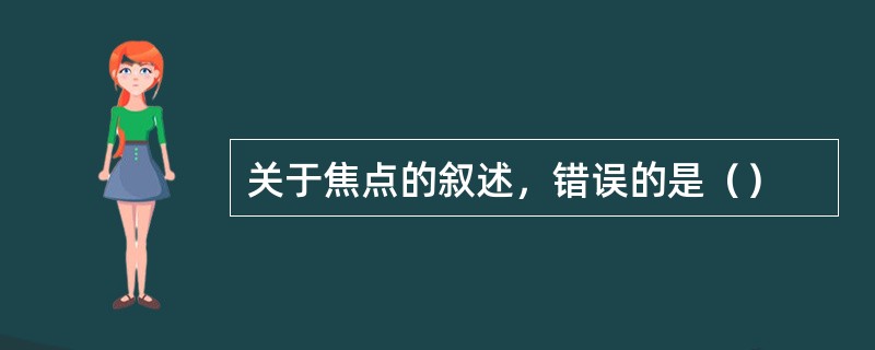 关于焦点的叙述，错误的是（）