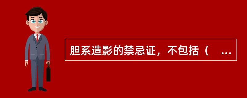 胆系造影的禁忌证，不包括（　　）。