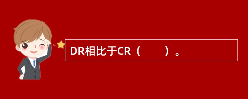 DR相比于CR（　　）。