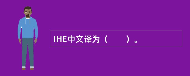 IHE中文译为（　　）。