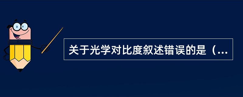 关于光学对比度叙述错误的是（　　）。