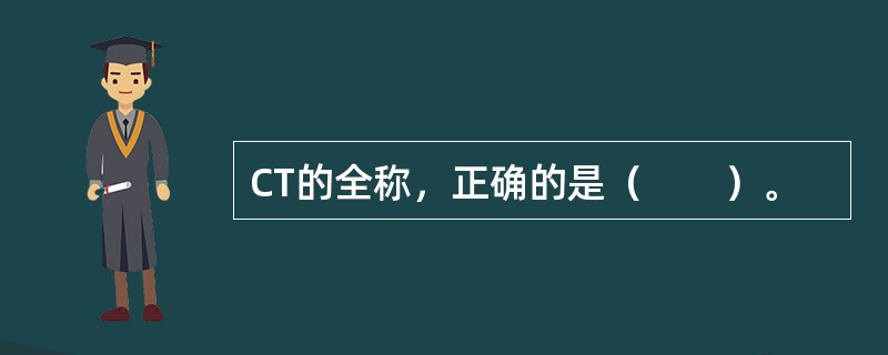 CT的全称，正确的是（　　）。