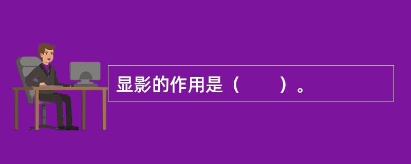 显影的作用是（　　）。