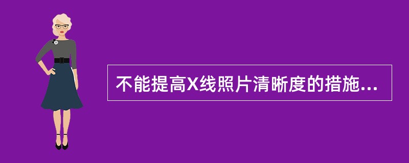 不能提高X线照片清晰度的措施是（　　）。