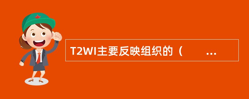 T2WI主要反映组织的（　　）差别。。