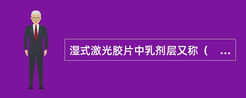 湿式激光胶片中乳剂层又称（　　）。