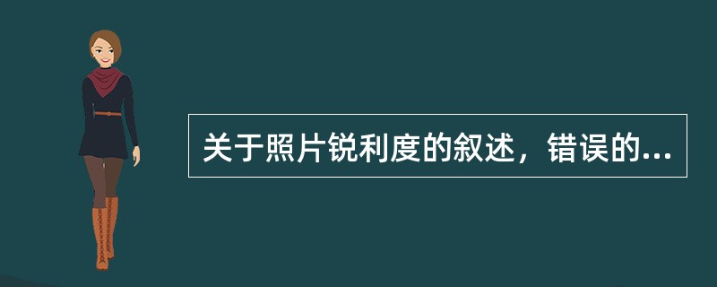 关于照片锐利度的叙述，错误的是（）