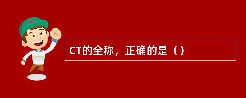 CT的全称，正确的是（）