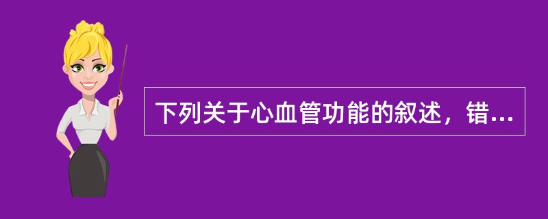 下列关于心血管功能的叙述，错误的是（）