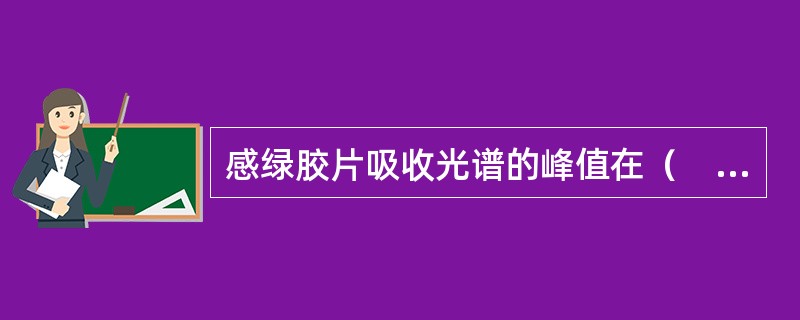 感绿胶片吸收光谱的峰值在（　　）。