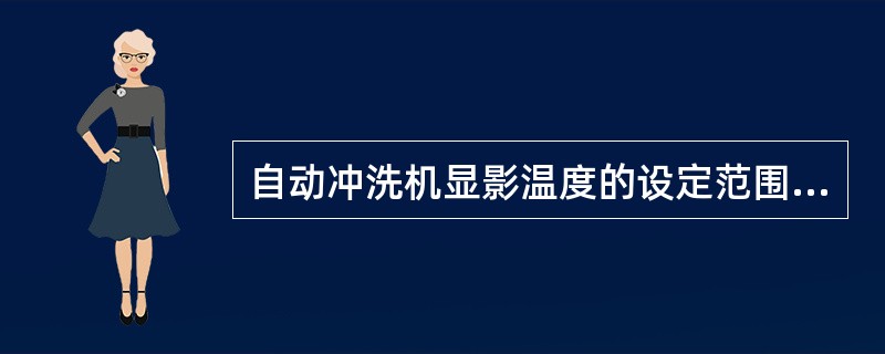 自动冲洗机显影温度的设定范围，正确的是（　　）。