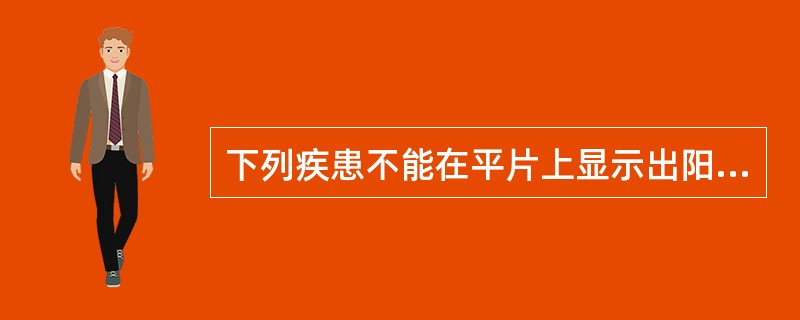 下列疾患不能在平片上显示出阳性征象的是（　　）。
