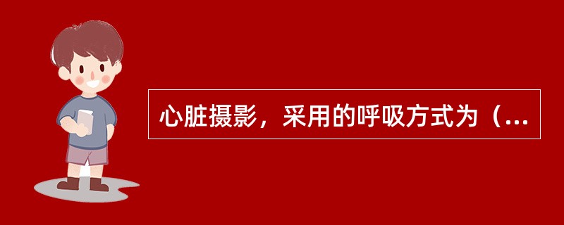 心脏摄影，采用的呼吸方式为（　　）。