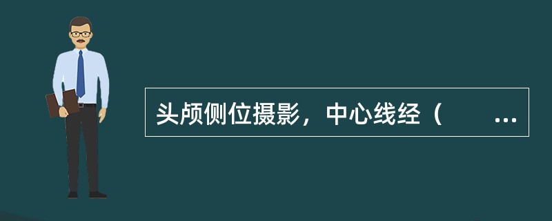 头颅侧位摄影，中心线经（　　）。