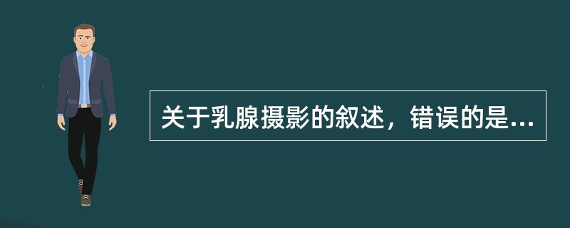 关于乳腺摄影的叙述，错误的是（）