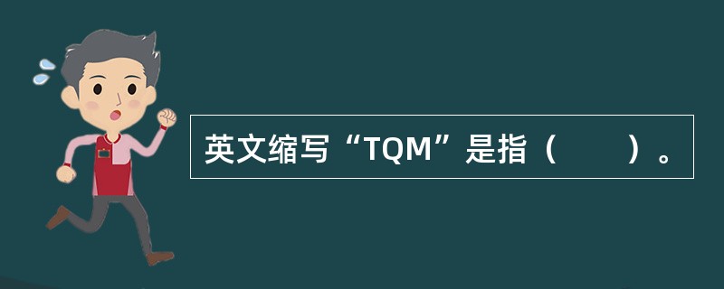 英文缩写“TQM”是指（　　）。