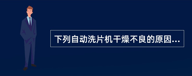 下列自动洗片机干燥不良的原因，错误的是（）