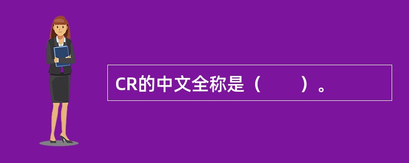 CR的中文全称是（　　）。